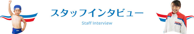 スタッフインタビュー Staff Interview